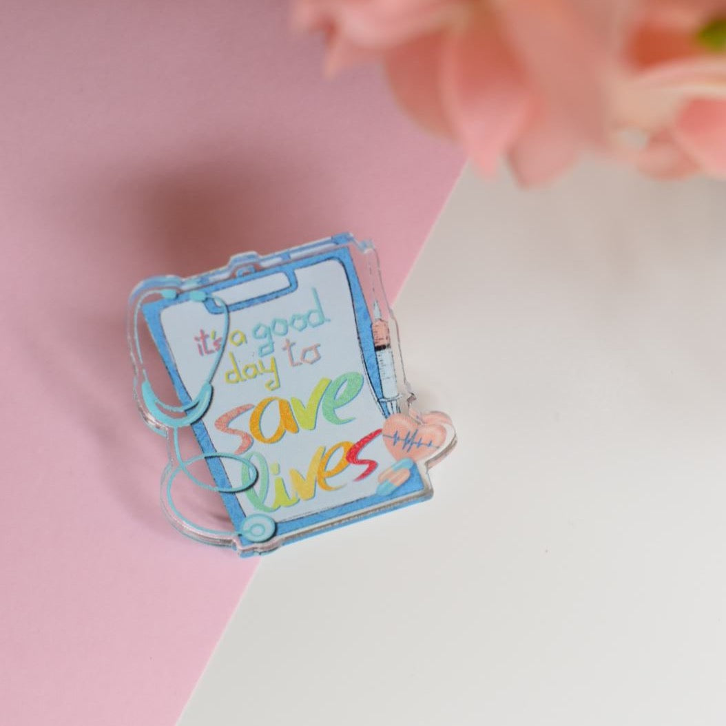 Acrylic Pin “it’s a good day to SAVE LIVES”